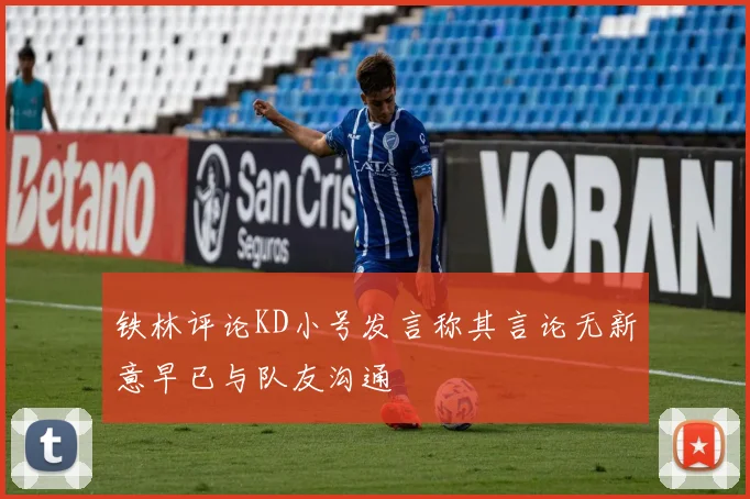 铁林评论KD小号发言称其言论无新意早已与队友沟通