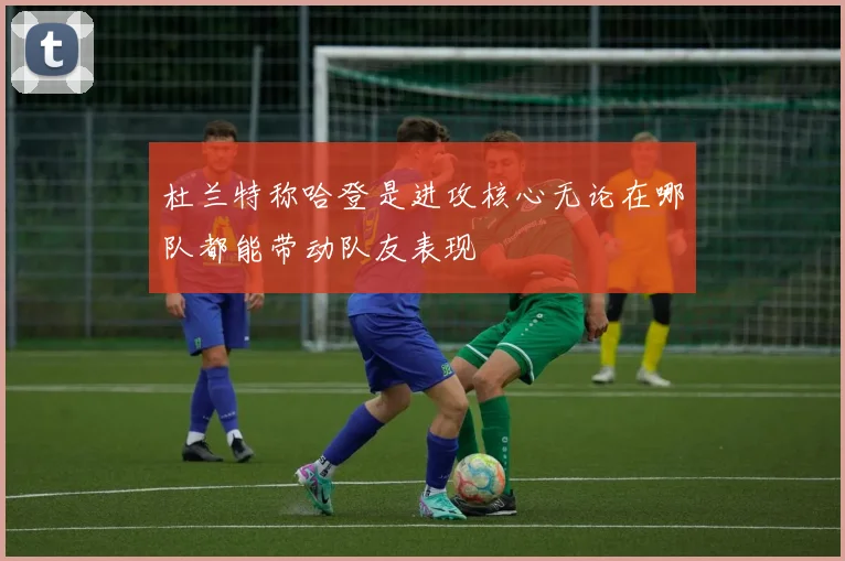 杜兰特称哈登是进攻核心无论在哪队都能带动队友表现